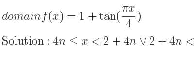 The domain of f(x)=1+tan((pix)/4) is 4n<= x<2+4n\lor 2+4n<x<4+4n